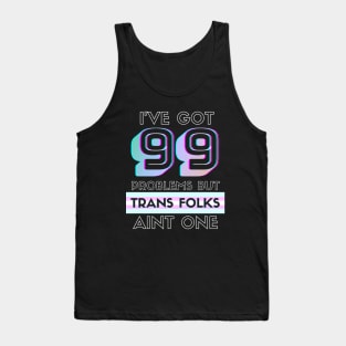 99 Problems But TRANS FOLKS Aint One Tank Top